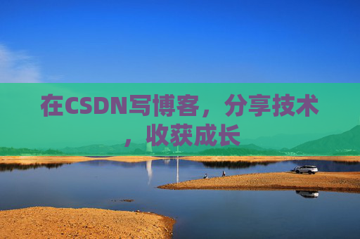 在CSDN写博客，分享技术，收获成长